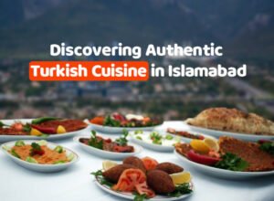 Discovering Authentic Turkish Cuisine in Islamabad
